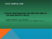 PAST SIMPLE USE Actions that happened one after the other in the past (like i...