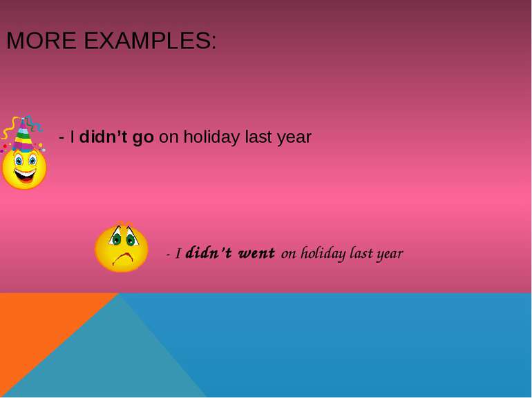 MORE EXAMPLES: - I didn’t go on holiday last year - I didn’t went on holiday ...