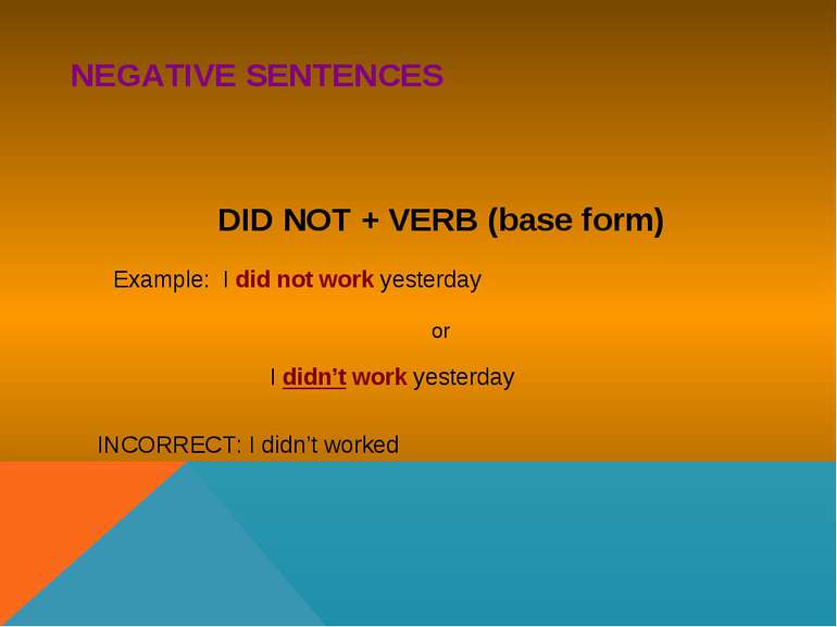 NEGATIVE SENTENCES DID NOT + VERB (base form) Example: I did not work yesterd...