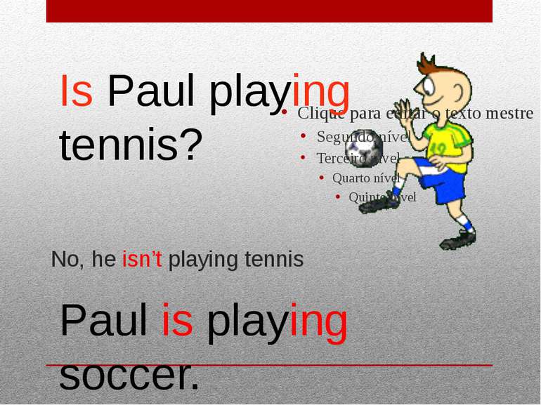 No, he isn’t playing tennis Is Paul playing tennis? Paul is playing soccer.