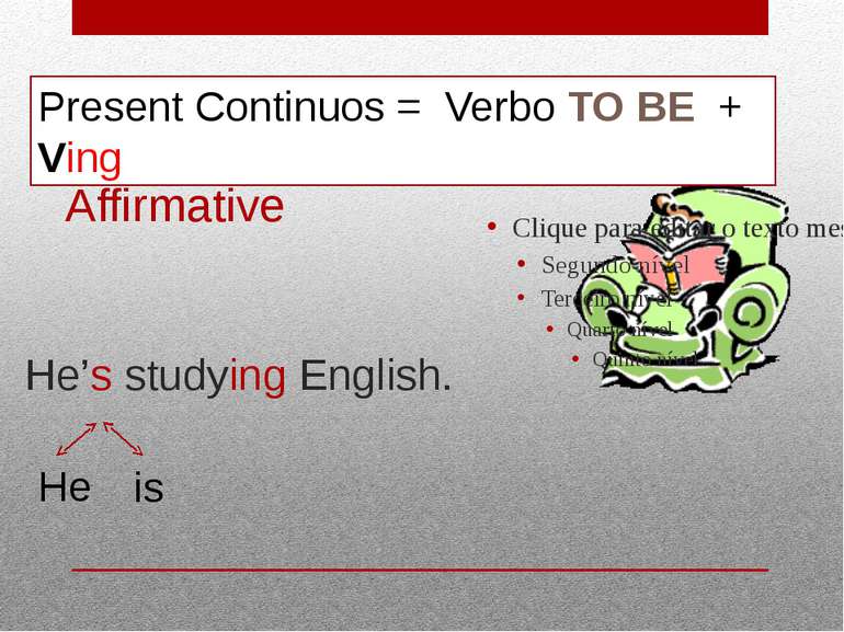 He’s studying English. Present Continuos = Verbo TO BE + Ving He is Affirmative
