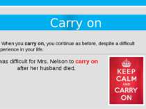 Carry on 2. When you carry on, you continue as before, despite a difficult ex...
