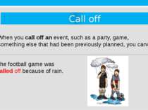 Call off 5. When you call off an event, such as a party, game, or something e...