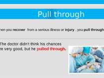 Pull through 7. When you recover  from a serious illness or injury , you pull...