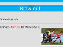 Blow out 9. Defeat decisively The Broncos blew out the Raiders 55-0.