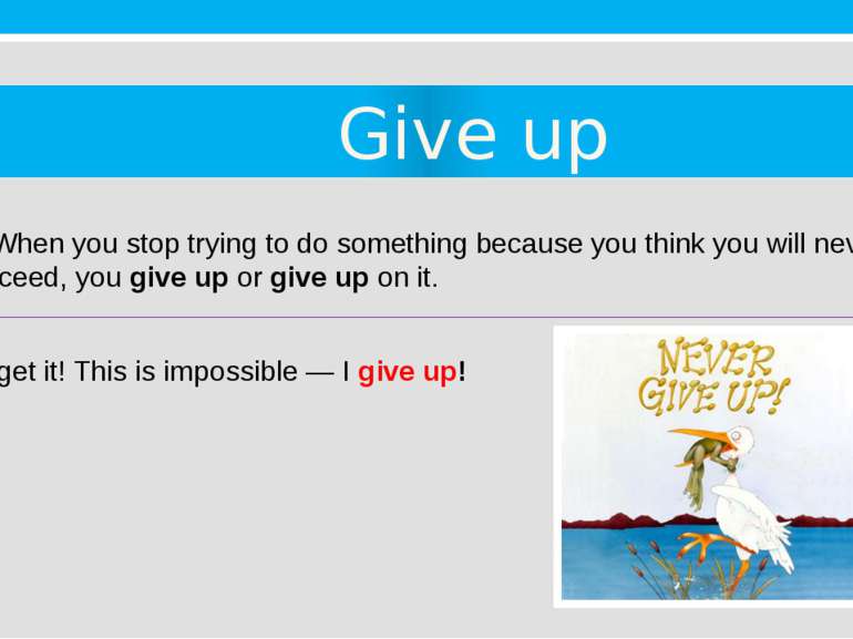 Give up 4. When you stop trying to do something because you think you will ne...