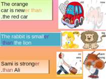 The orange car is newer than the red car. The rabbit is smaller than the lion...
