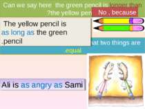 We use as +adj+ as to show that two things are equal. The yellow pencil is as...