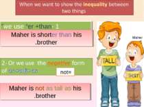 Maher is not as tall as his brother. 1- we use “er +than” Maher is shorter th...
