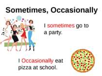 Sometimes, Occasionally I sometimes go to a party. I Occasionally eat pizza a...
