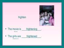 frighten The movie is frightening . (Source) The girls are frightened . (Expe...
