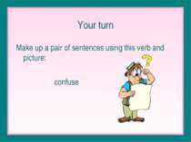 Your turn Make up a pair of sentences using this verb and picture: confuse