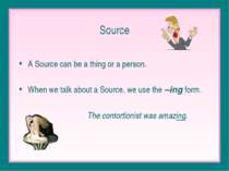 Source A Source can be a thing or a person. When we talk about a Source, we u...