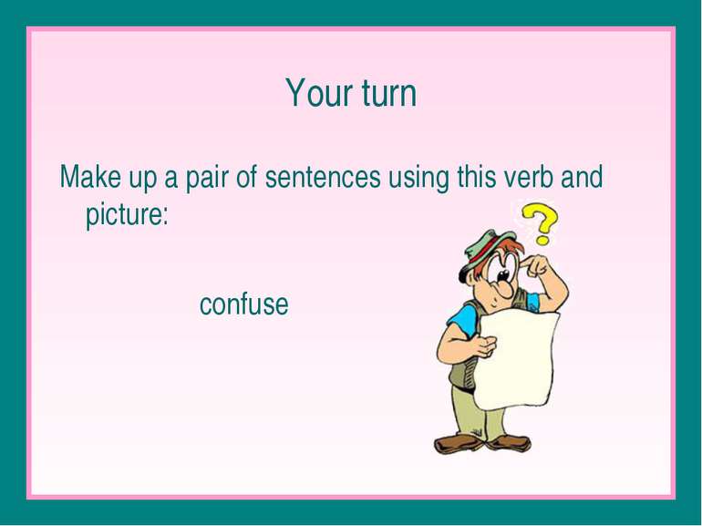 Your turn Make up a pair of sentences using this verb and picture: confuse
