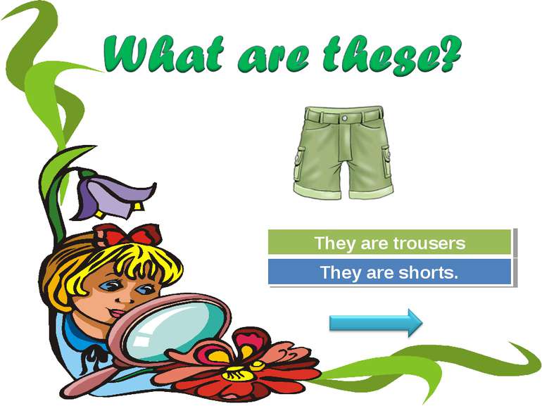 Try Again Great Job! They are trousers They are shorts.