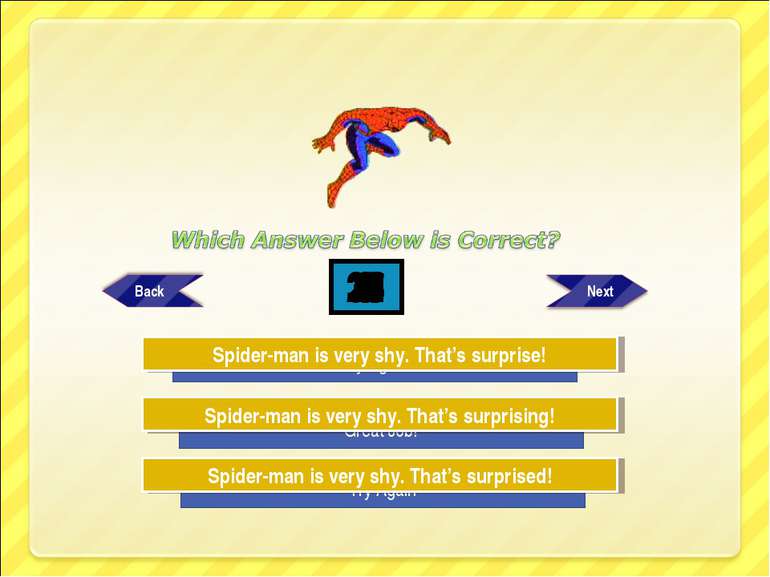 Try Again Try Again Great Job! Spider-man is very shy. That’s surprising! Spi...
