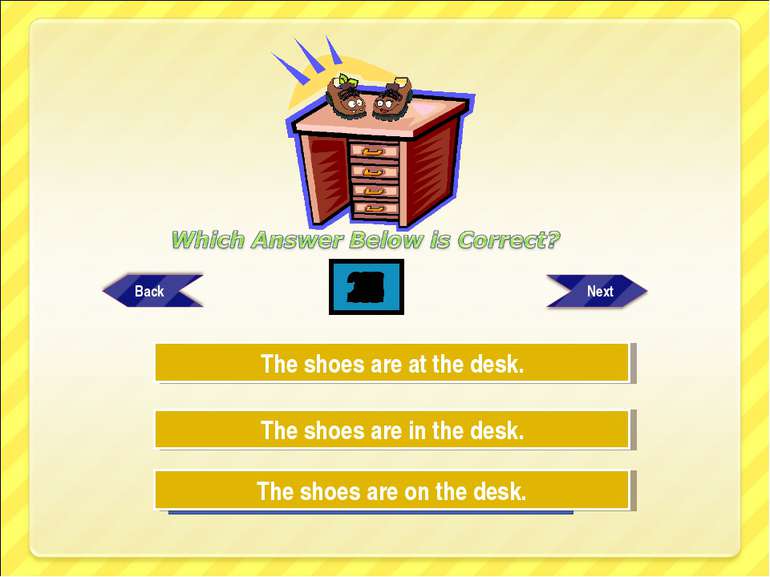 Try Again Try Again Great Job! The shoes are in the desk. The shoes are on th...