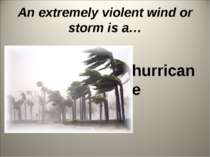 An extremely violent wind or storm is a… hurricane