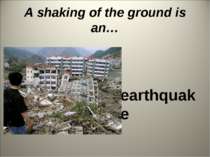 A shaking of the ground is an… earthquake
