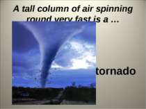 A tall column of air spinning round very fast is a … tornado