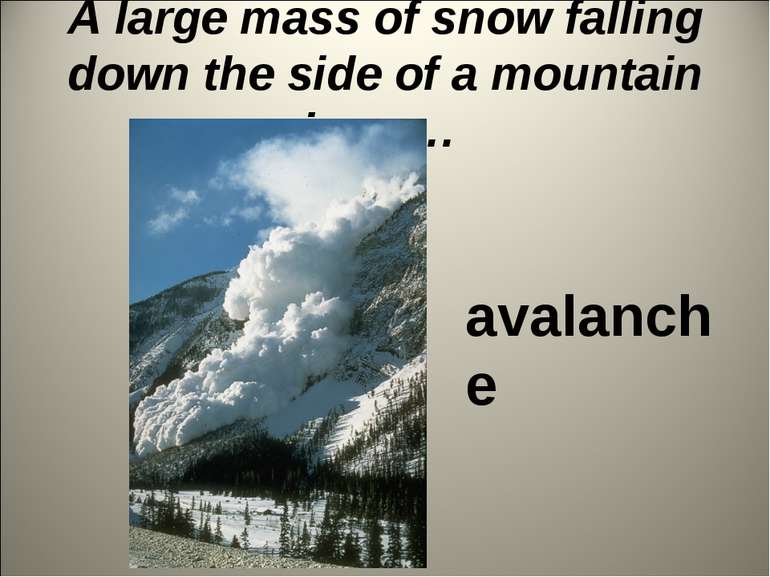 A large mass of snow falling down the side of a mountain is an… avalanche