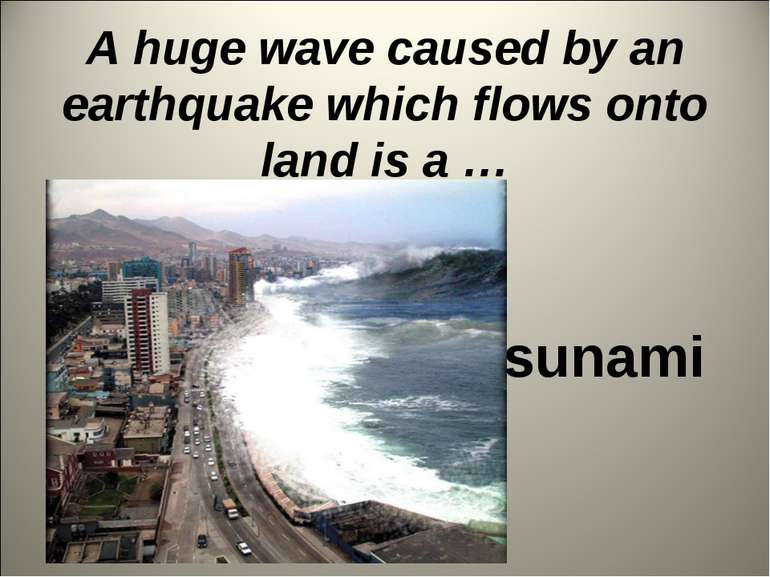 A huge wave caused by an earthquake which flows onto land is a … tsunami