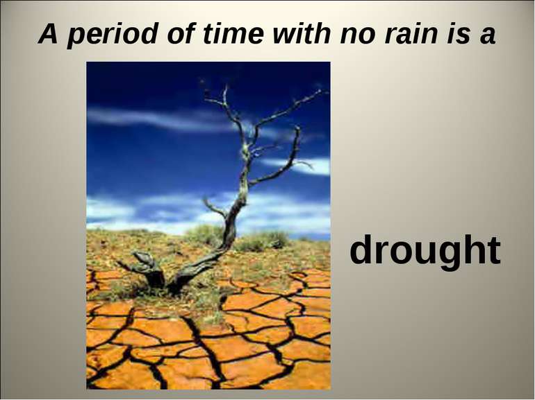 A period of time with no rain is a … drought