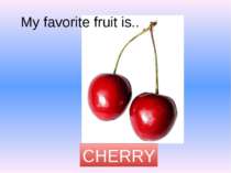 My favorite fruit is.. CHERRY