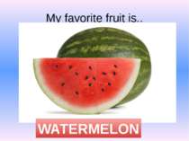My favorite fruit is.. WATERMELON