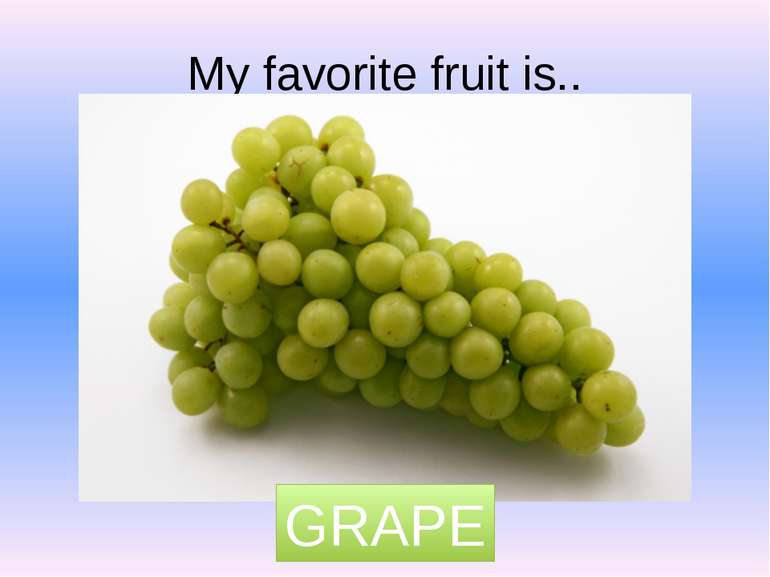 My favorite fruit is.. GRAPE
