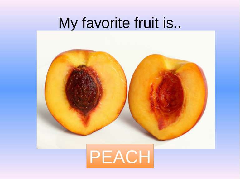 My favorite fruit is.. PEACH