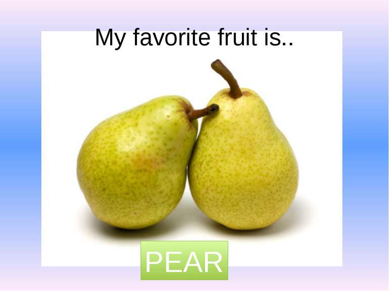 My favorite fruit is.. PEAR