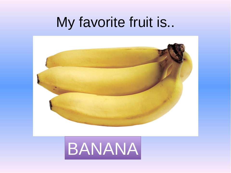 Как переводится my favourite. My favourite Fruit Banana. My favourite Fruit is. What is your favourite Fruit. Fruit is или are.
