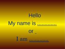 Hello My name is ............. or I am .............
