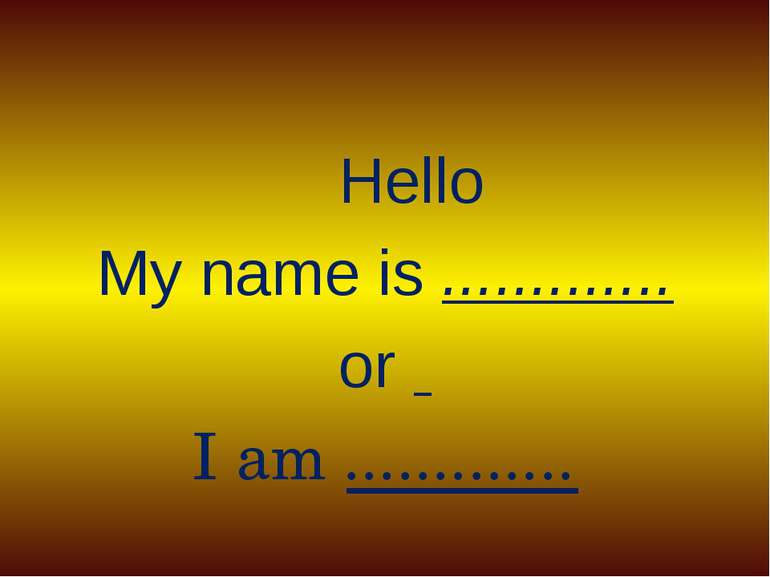 Hello My name is ............. or I am .............