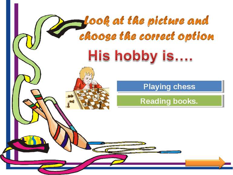 Try Again Great Job! Reading books. Playing chess