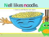 Nell likes noodle.