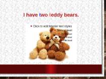 I have two teddy bears.
