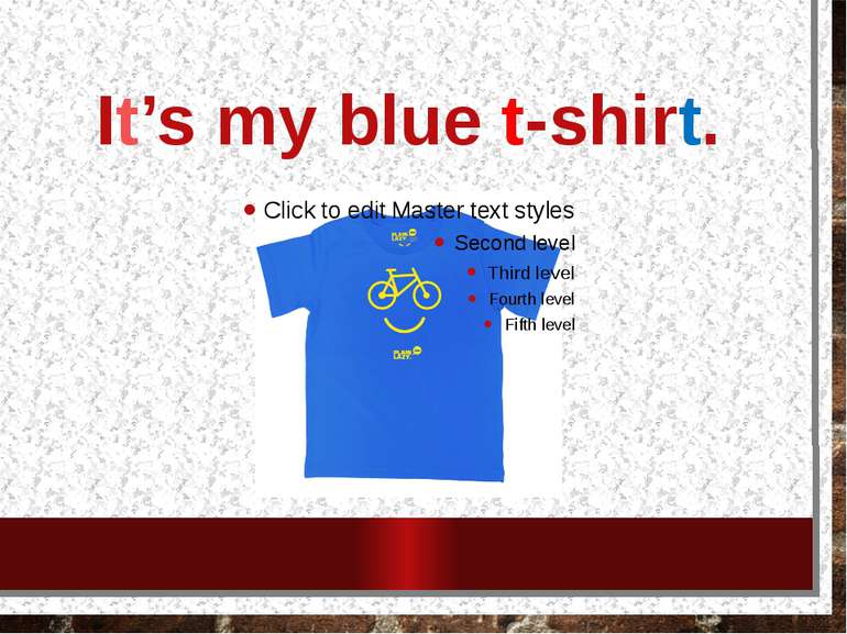 It’s my blue t-shirt.