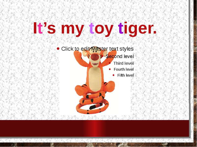 It’s my toy tiger.