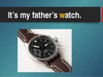 It’s my father’s watch.