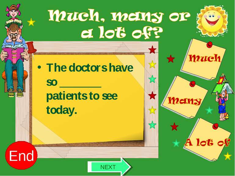 The doctors have so _______ patients to see today. 10 9 8 7 6 5 4 3 2 1 End NEXT