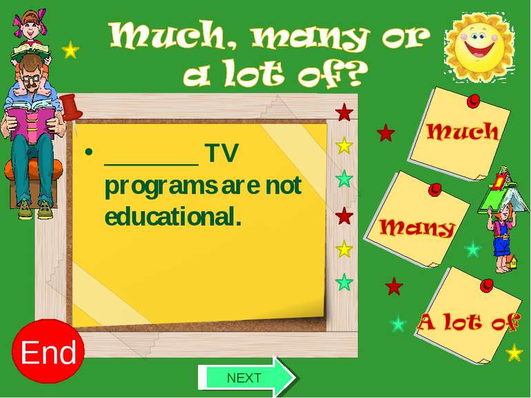 _______ TV programs are not educational. 10 9 8 7 6 5 4 3 2 1 End NEXT