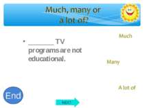 _______ TV programs are not educational. 10 9 8 7 6 5 4 3 2 1 End NEXT