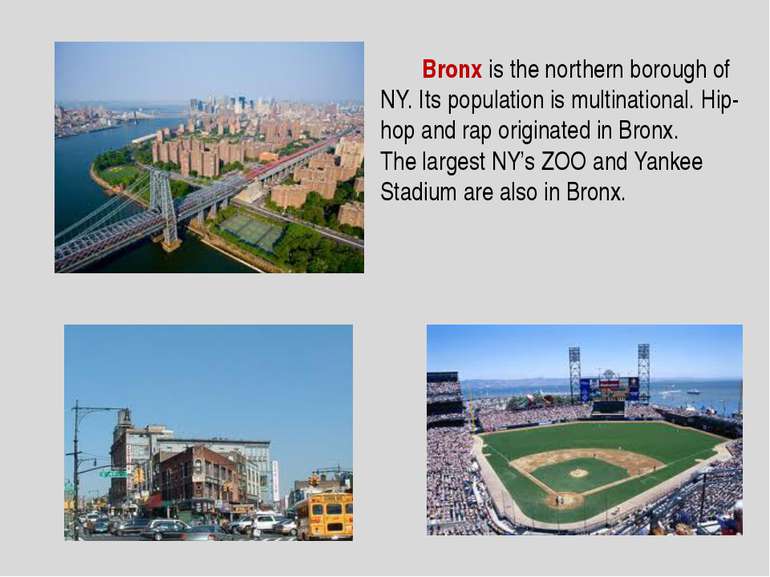 Bronx is the northern borough of NY. Its population is multinational. Hip-hop...
