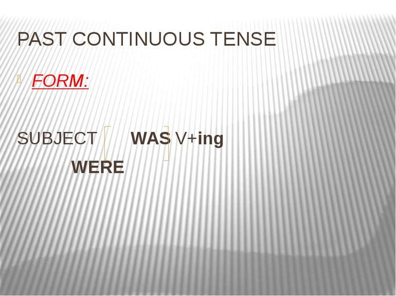 PAST CONTINUOUS TENSE FORM: SUBJECT WAS V+ing WERE