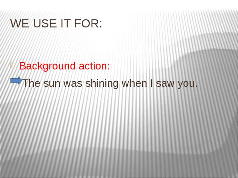 WE USE IT FOR: Background action: The sun was shining when I saw you.