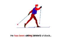 He has been skiing since 2 o’clock.. …since 2 o’clock