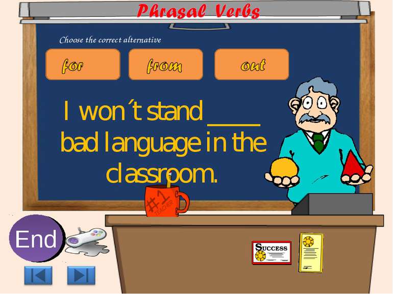 I won´t stand ____ bad language in the classroom. 10 9 8 7 6 5 4 3 2 1 End Ch...