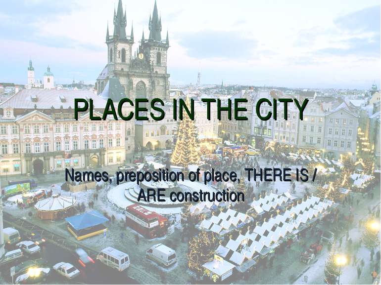 PLACES IN THE CITY Names, preposition of place, THERE IS / ARE construction
